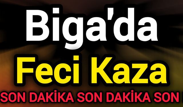 Son Dakika: Biga'da Feci Kaza!