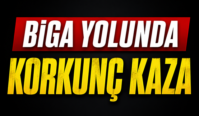 Biga yolunda korkunç kaza!