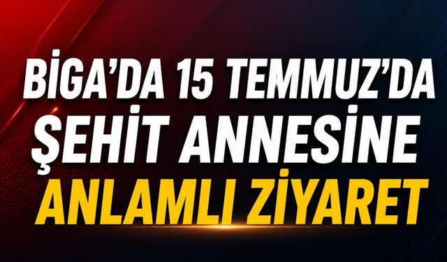 Biga'da 15 Temmuz'da şehit annesine anlamlı ziyaret