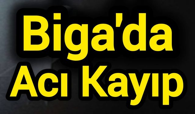 Biga’da Acı Kayıp