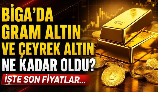 Biga'da gram altın ve çeyrek altın ne kadar oldu? İşte son fiyatlar