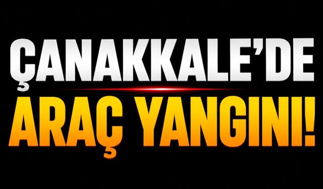 Çanakkale'de Araç Yangını!