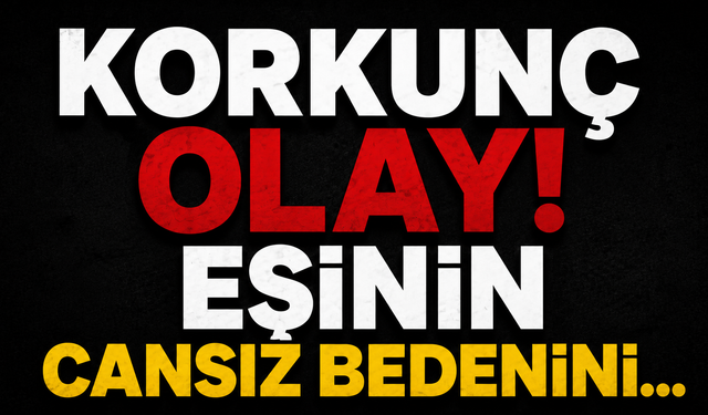 Korkunç Olay! Eşinin cansız bedenini…