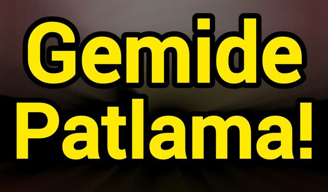 Gemide Patlama!