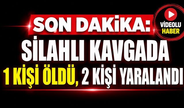 Silahlı kavgada 1 kişi hayatını kaybetti
