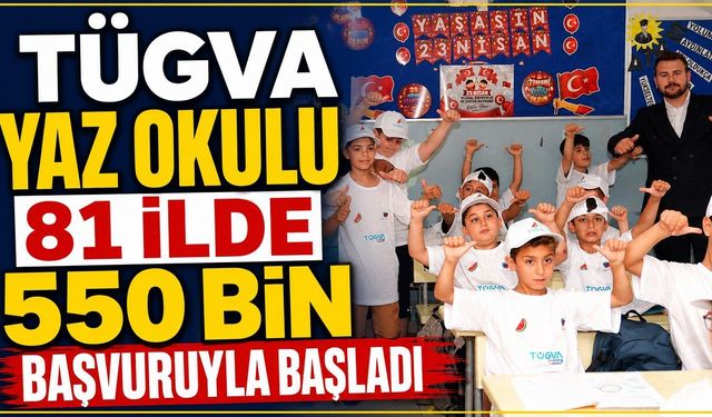 TÜGVA Yaz Okulu 81 ilde 550 bin başvuruyla başladı