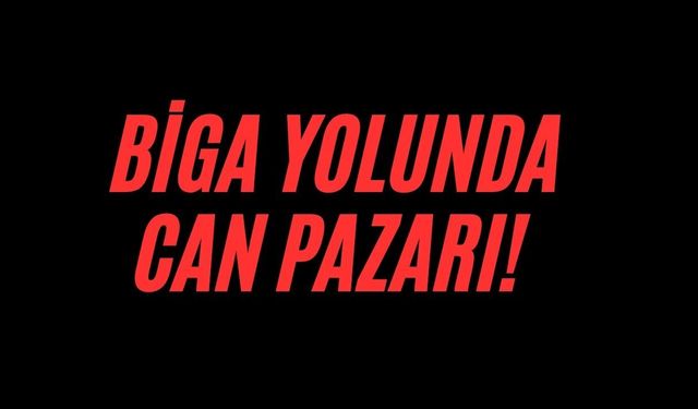 Biga yolunda can pazarı!