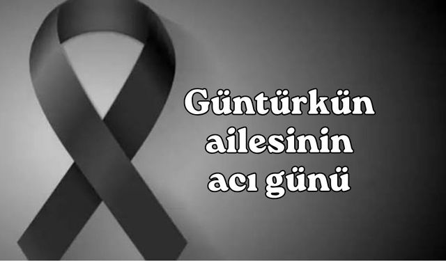 Güntürkün ailesinin acı günü