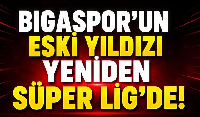 Bigaspor'un Eski Yıldızı Yeniden Süper Lig'de!