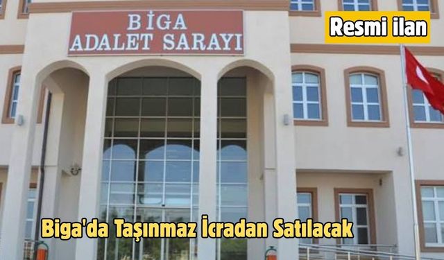 Biga'da Taşınmaz İcradan Satılacak