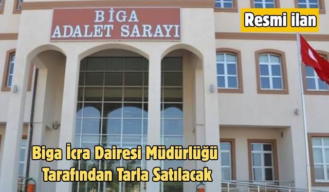 Biga İcra Dairesi Müdürlüğü Tarafından Tarla Satılacak