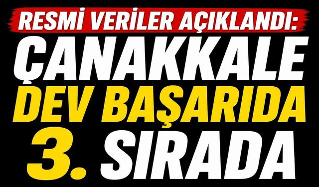 Resmi veriler açıklandı: Çanakkale dev başarıda 3. sırada