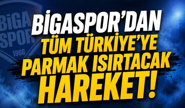 Bigaspor’dan tüm Türkiye’ye parmak ısırtacak hareket!