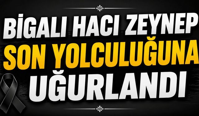 Bigalı Hacı Zeynep son yolculuğuna uğurlandı