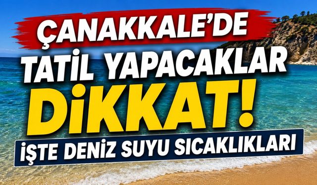 Çanakkale'de tatil yapacaklar dikkat! İşte deniz suyu sıcaklıkları