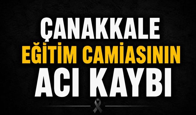 Çanakkale eğitim camiasının acı kaybı