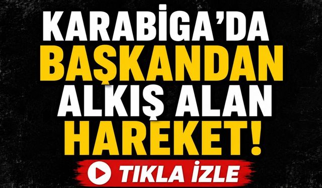 Karabiga'da başkandan alkış alan hareket!