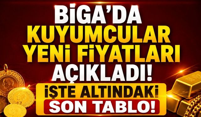 Biga'da kuyumcular yeni fiyatları açıkladı! İşte altındaki son tablo