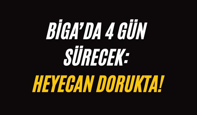 Biga’da 4 Gün Sürecek: Heyecan dorukta!