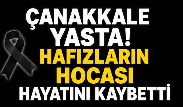 Çanakkale yasta! Hafızların hocası hayatını kaybetti