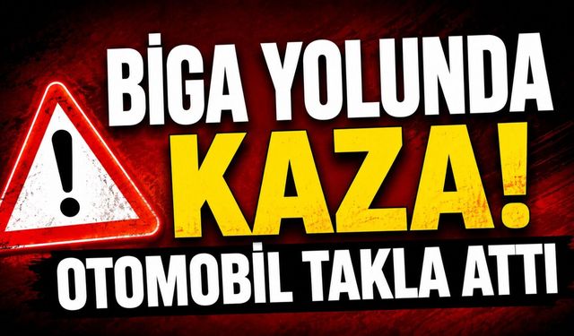 Biga yolunda kaza! Otomobil takla attı