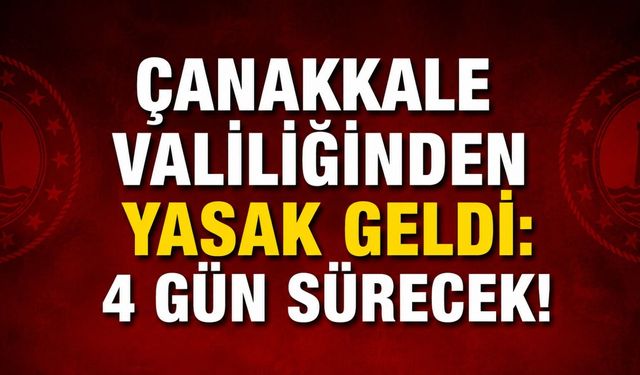 Çanakkale Valiliğinden Yasak Geldi: 4 gün sürecek!