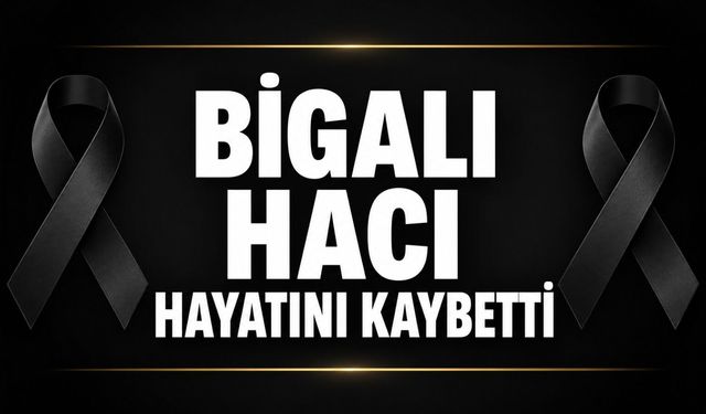 Bigalı hacı hayatını kaybetti