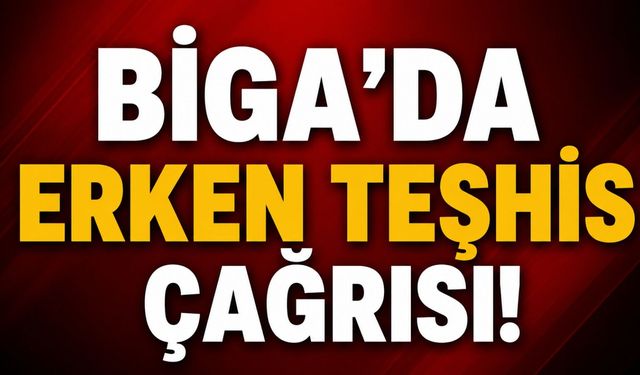 Biga’da erken teşhis çağrısı!