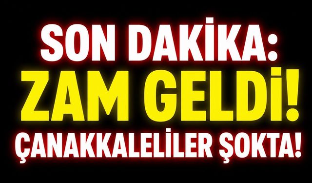 SON DAKİKA: Zam Geldi! Çanakkaleliler Şokta