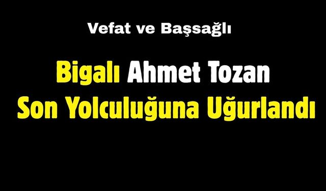 Bigalı Ahmet Tozan Son Yolculuğuna Uğurlandı
