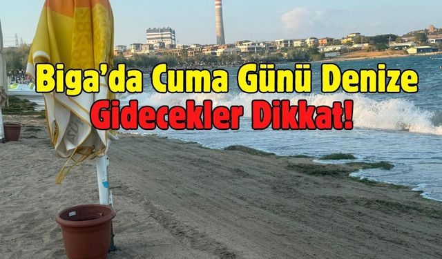 Biga’da Cuma Günü Denize Gidecekler Dikkat!