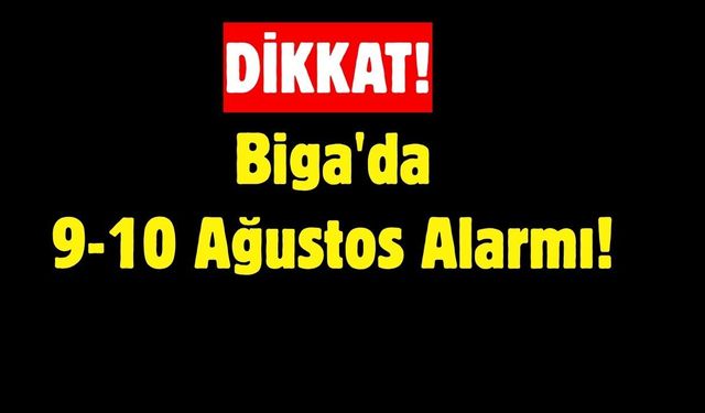 Biga'da 9-10 Ağustos Alarmı!