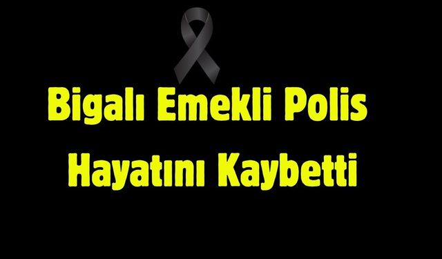 Bigalı Emekli Polis Hayatını Kaybetti