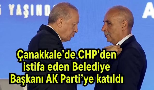 Çanakkale’de CHP’den istifa eden Belediye Başkanı AK Parti’ye katıldı