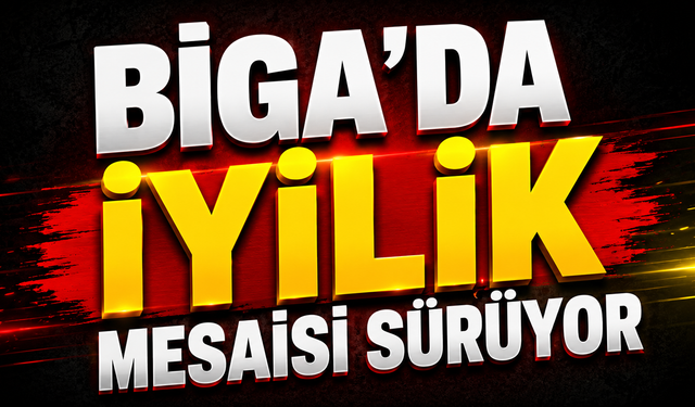 Biga'da iyilik mesaisi sürüyor