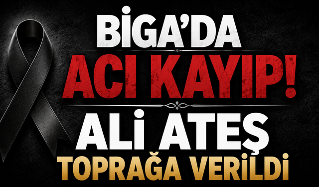 Biga’da acı kayıp! Ali Ateş toprağa verildi