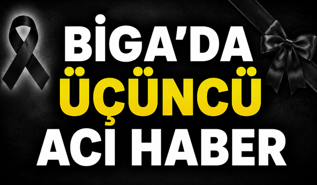 Biga’da üçüncü acı haber