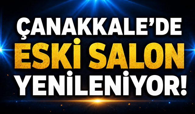 Çanakkale’de eski salon yenileniyor!