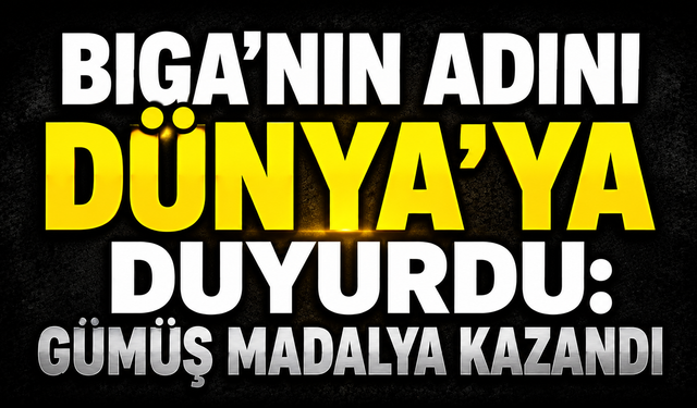Biga’nın adını Dünya’ya duyurdu: Gümüş madalya kazandı