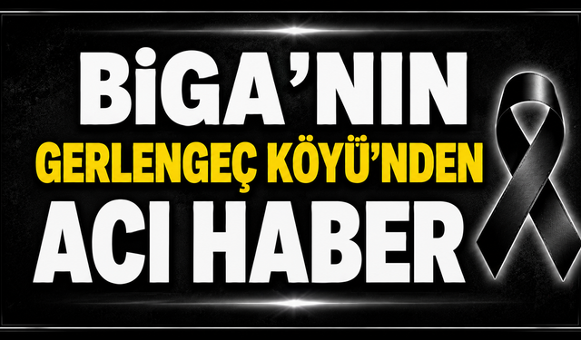 Biga’nın Gerlengeç Köyü’nden Acı Haber