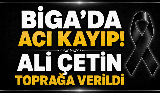Biga’da Acı Kayıp! Ali Çetin Toprağa Verildi