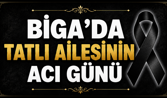 Biga’da Tatlı ailesinin acı günü