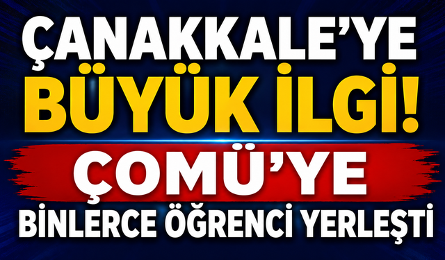Çanakkale’ye büyük ilgi! ÇOMÜ'ye Binlerce öğrenci yerleşti