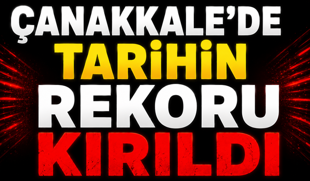 Çanakkale’de tarihin rekoru kırıldı
