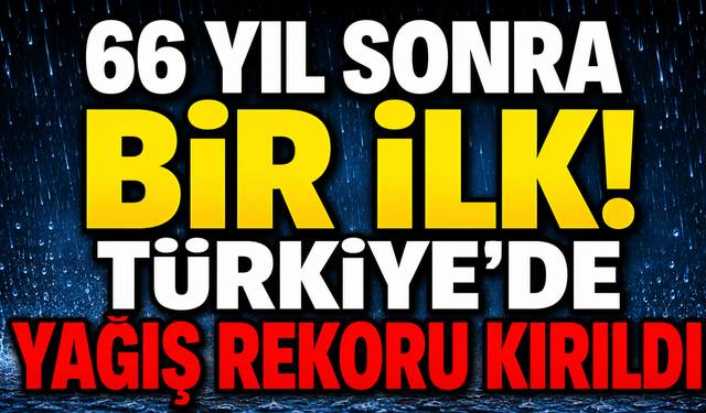 66 yıl sonra bir ilk! Türkiye’de yağış rekoru kırıldı