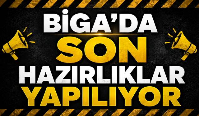 Biga’da son hazırlıklar yapılıyor