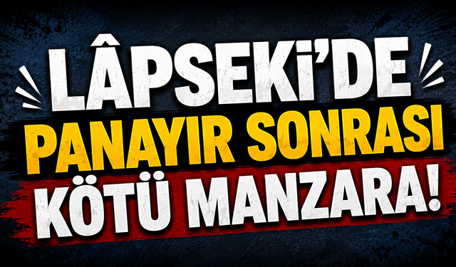 Lâpseki’de panayır sonrası kötü manzara!