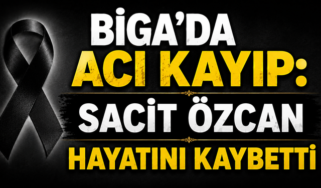 Biga’da acı kayıp: Sacit Özcan hayatını kaybetti