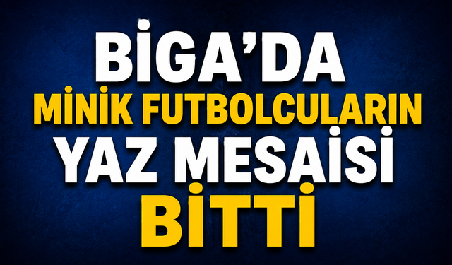 Biga’da minik futbolcuların yaz mesaisi bitti