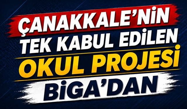 Çanakkale’nin tek kabul edilen okul projesi Biga’dan